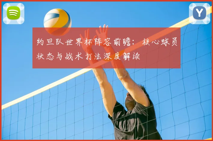 约旦队世界杯阵容前瞻：核心球员状态与战术打法深度解读