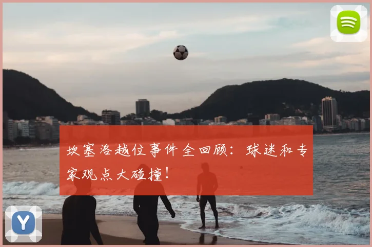 坎塞洛越位事件全回顾:球迷和专家观点大碰撞!